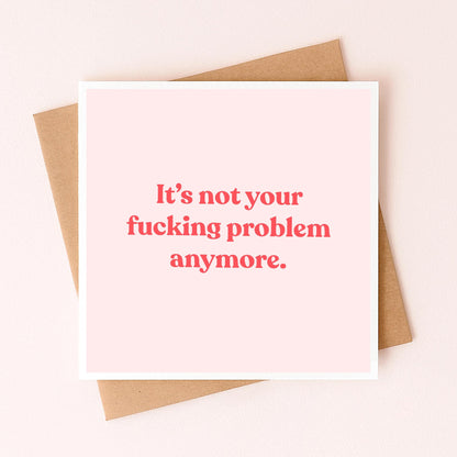 It's Not Your Problem Anymore Card